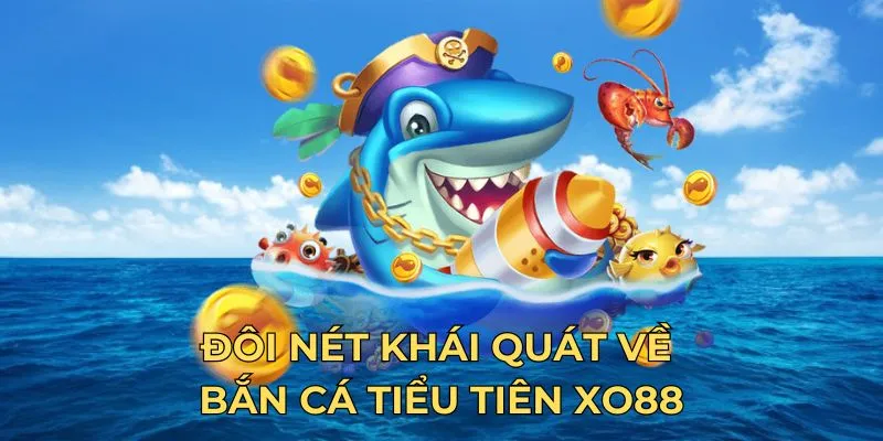 Đôi nét khái quát về bắn cá tiểu tiên Xo88