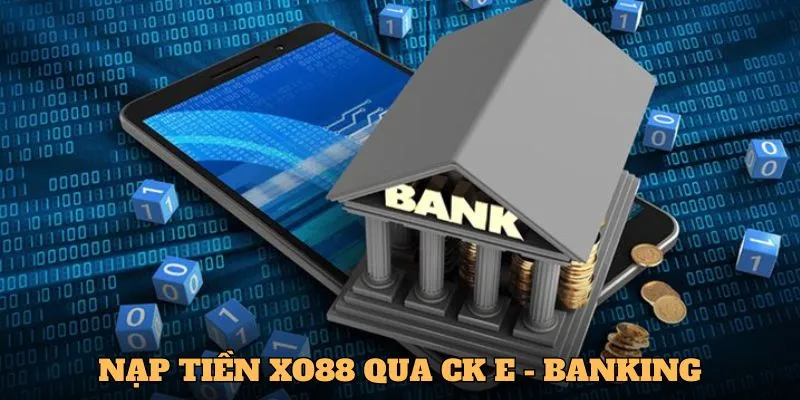 Nạp tiền XO88 qua CK E - Banking